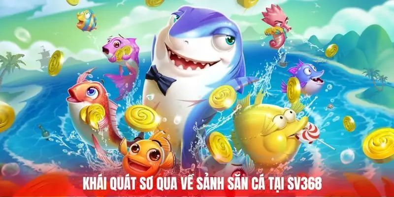 Khái quát sơ qua về sảnh săn cá tại Sv368